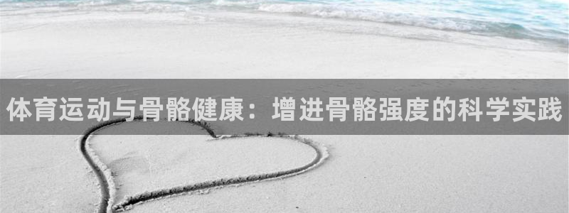 欧亿体育官方正版app娱乐是那个系列的台子：体育运动与骨骼健
