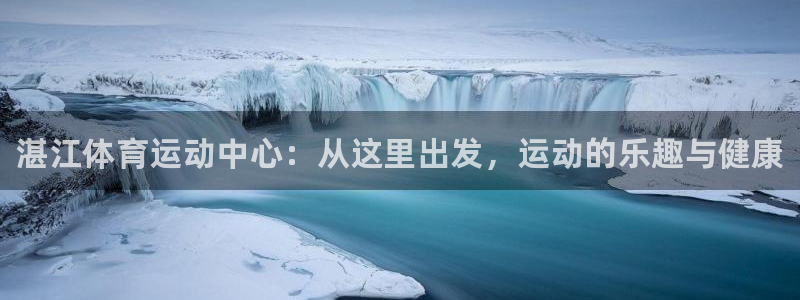 欧亿体育官方正版app官网：湛江体育运动中心：从这里